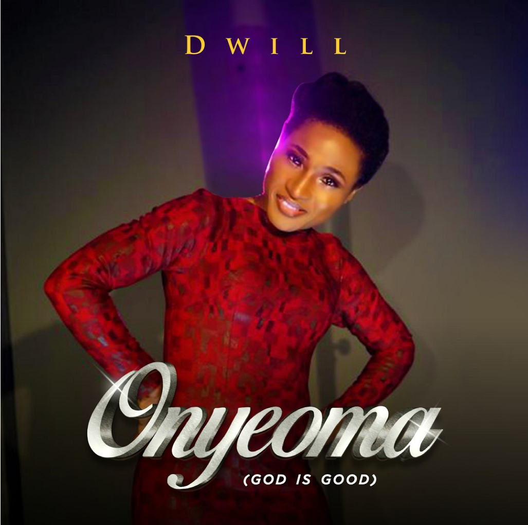 Download Mp3: Dwill - Onyeoma (God Is Good) | ElohimTunes 
