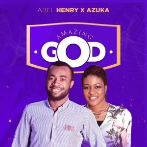 DOWNLOAD MP3: Abel Henry - Amazing God Ft. Azuka (Lyrics) 