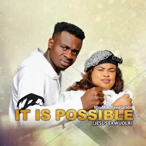 Mr. M And Revelation - It Is Possible (Jesus Ekwuola) 