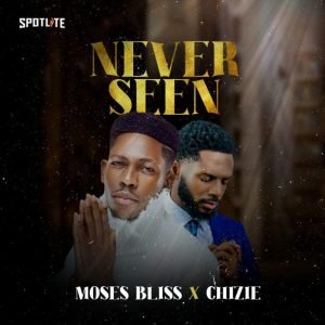 DOWNLOAD MP3: Moses Bliss Ft. Chizie - Never Seen