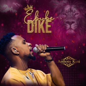 DOWNLOAD MP3: Anthony Kani - Ebube Dike (Lyrics) 