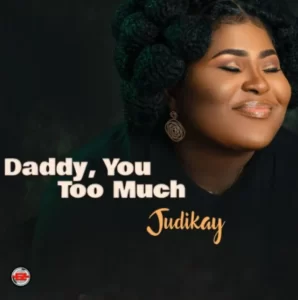 DOWNLOAD MP3: Judikay - Daddy You Too Much (Video & Lyrics) 