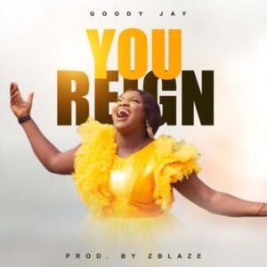 DOWNLOAD MP3: Goody Jay - YOU REIGN (Video & Lyrics) 