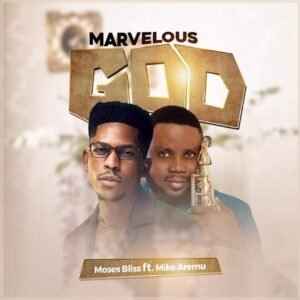 DOWNLOAD MP3: Moses Bliss Ft. Mike Aremu - MARVELOUS GOD