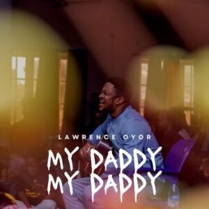 DOWNLOAD MP3: Lawrence Oyor - My Daddy My Daddy [VIDEO] 