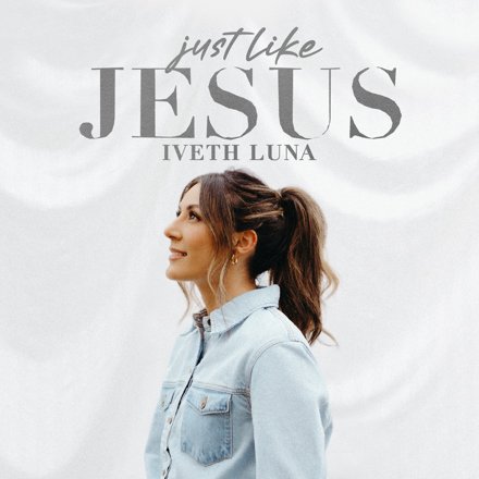 Iveth Luna - Just Like Jesus 