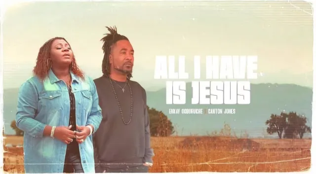 Enkay Ogboruche & Canton Jones – All I have Is Jesus